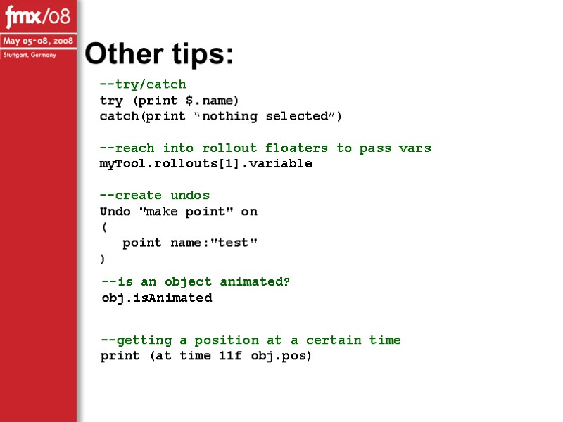 Other tips: --try/catch try (print $.name) catch(print “nothing selected”)  --reach into rollout floaters